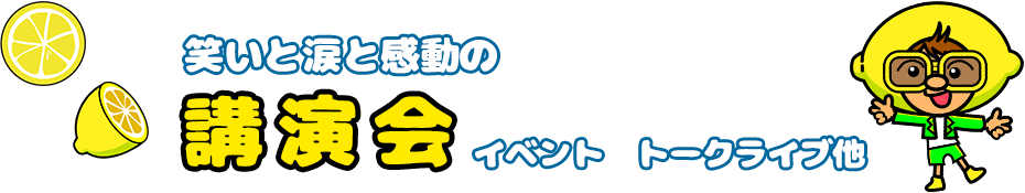 笑いと涙と感動の講演会イベント　トークライブ他